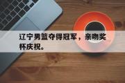 开云官方首页-辽宁男篮夺得冠军，亲吻奖杯庆祝。