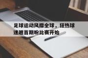 开云官方首页-足球运动风靡全球，狂热球迷翘首期盼比赛开始