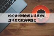 开云官方网页-纷纷猜测到底哪支球队会在这场激烈比赛中胜出