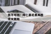 开云网站-势不可挡：拜仁慕尼黑再胜尤文图斯