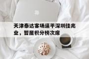开云官方网页-天津泰达客场逼平深圳佳兆业，暂居积分榜次席