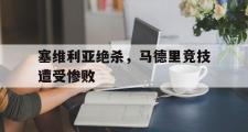 开云官方首页-塞维利亚绝杀，马德里竞技遭受惨败