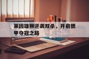 开云官方首页-莱因雄狮逆袭双杀，开启德甲夺冠之路